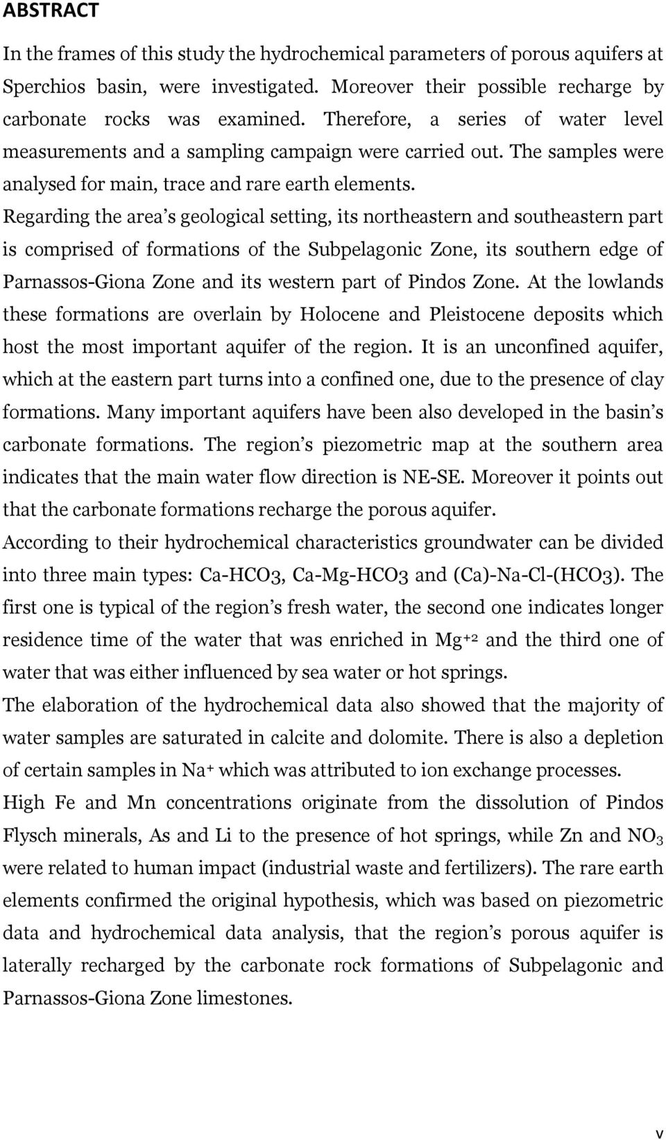 Regarding the area s geological setting, its northeastern and southeastern part is comprised of formations of the Subpelagonic Zone, its southern edge of Parnassos-Giona Zone and its western part of