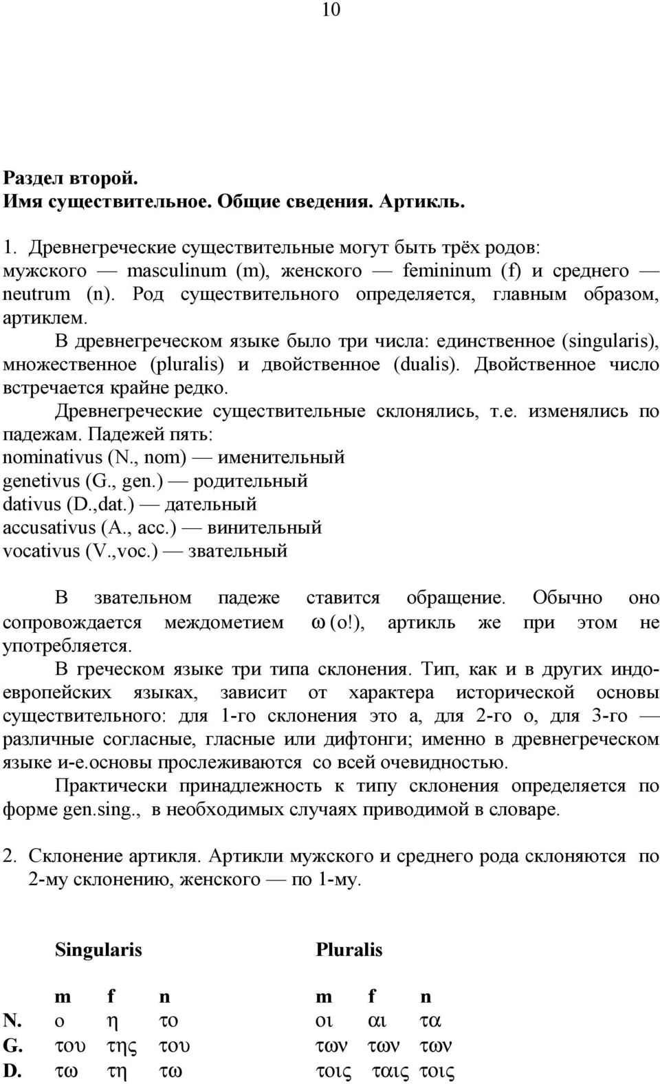 Двойственное число встречается крайне редко. Древнегречески е существительные склонялись, т.е. изменялисьпо падежам. Падежей пять: nominativus (N., nom) и мени тельный genetivus (G., gen.