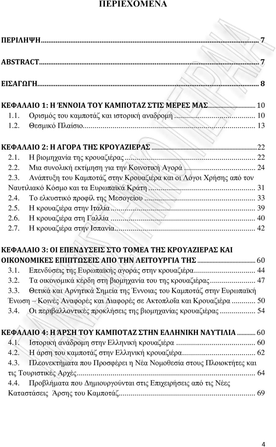 .. 31 2.4. Το ελκυστικό προφίλ της Μεσογείου... 33 2.5. Η κρουαζιέρα στην Ιταλία... 39 2.6. Η κρουαζιέρα στη Γαλλία... 40 2.7. Η κρουαζιέρα στην Ισπανία.