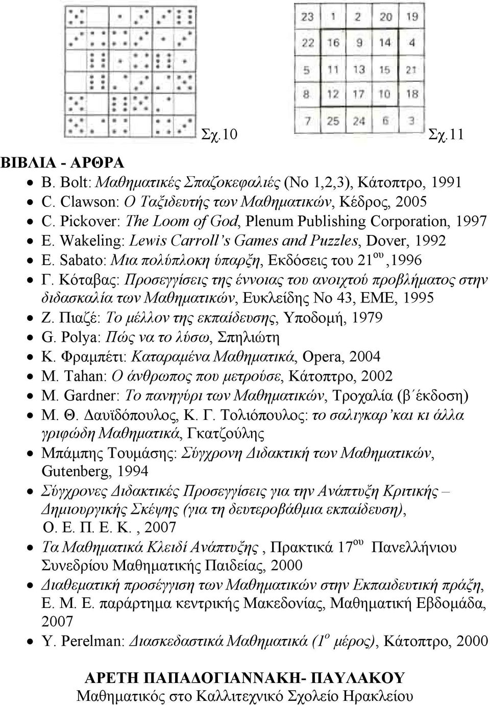 Κόταβας: Προσεγγίσεις της έννοιας του ανοιχτού προβλήματος στην διδασκαλία των Μαθηματικών, Ευκλείδης Νο 43, ΕΜΕ, 1995 Ζ. Πιαζέ: Το μέλλον της εκπαίδευσης, Υποδομή, 1979 G.