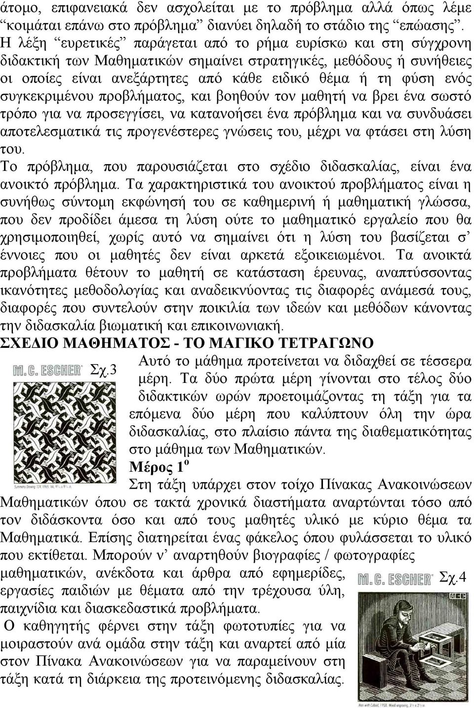 συγκεκριμένου προβλήματος, και βοηθούν τον μαθητή να βρει ένα σωστό τρόπο για να προσεγγίσει, να κατανοήσει ένα πρόβλημα και να συνδυάσει αποτελεσματικά τις προγενέστερες γνώσεις του, μέχρι να φτάσει