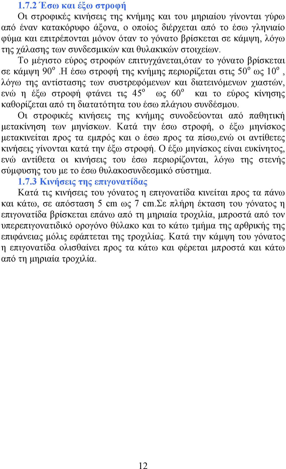 η έσω στροφή της κνήµης περιορίζεται στις 50 ο ως 10 ο, λόγω της αντίστασης των συστρεφόµενων και διατεινόµενων χιαστών, ενώ η έξω στροφή φτάνει τις 45 ο ως 60 ο και το εύρος κίνησης καθορίζεται από