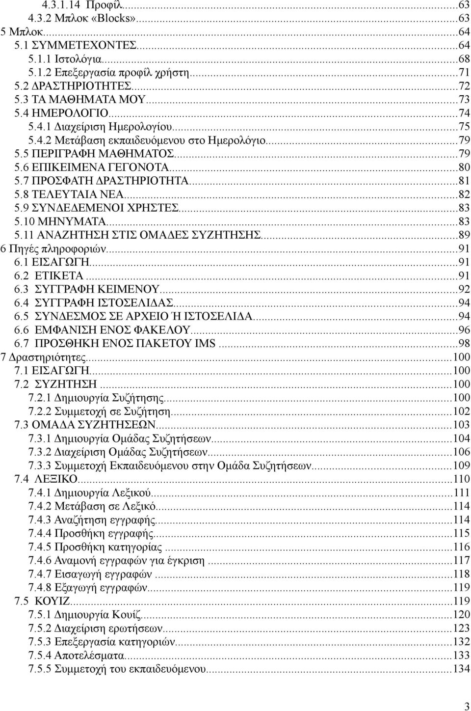 8 ΤΕΛΕΥΤΑΙΑ ΝΕΑ...82 5.9 ΣΥΝΔΕΔΕΜΕΝΟΙ ΧΡΗΣΤΕΣ...83 5.10 ΜΗΝΥΜΑΤΑ...83 5.11 ΑΝΑΖΗΤΗΣΗ ΣΤΙΣ ΟΜΑΔΕΣ ΣΥΖΗΤΗΣΗΣ...89 6 Πηγές πληροφοριών...91 6.1 ΕΙΣΑΓΩΓΗ...91 6.2 ΕΤΙΚΕΤΑ...91 6.3 ΣΥΓΓΡΑΦΗ ΚΕΙΜΕΝΟΥ...92 6.