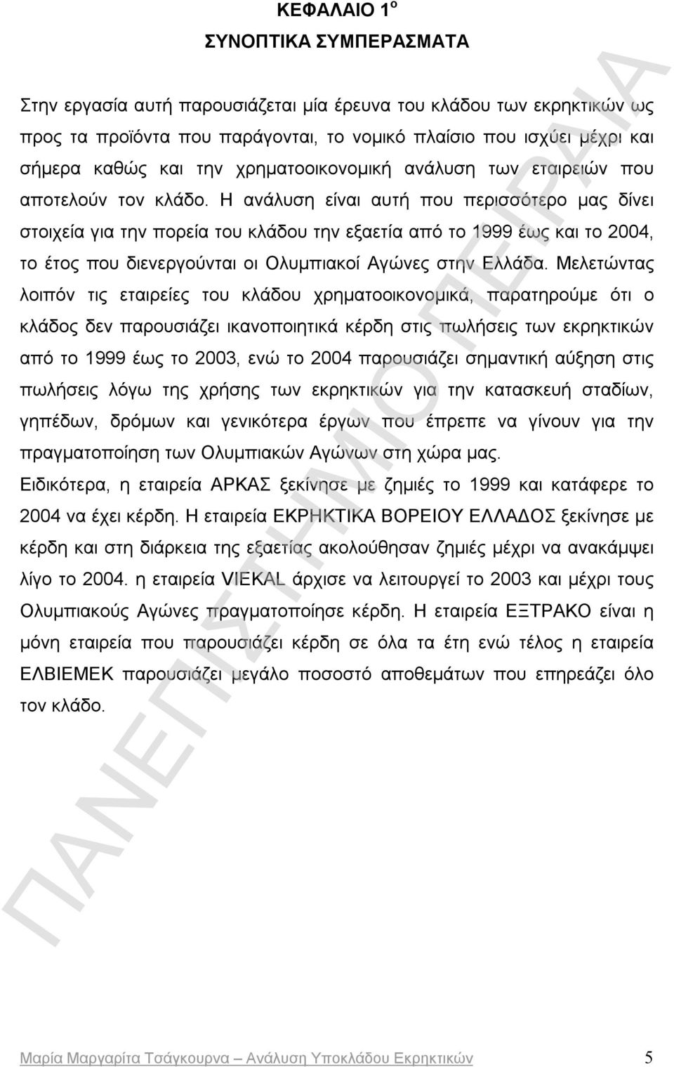 Η ανάλυση είναι αυτή που περισσότερο μας δίνει στοιχεία για την πορεία του κλάδου την εξαετία από το 1999 έως και το 2004, το έτος που διενεργούνται οι Ολυμπιακοί Αγώνες στην Ελλάδα.