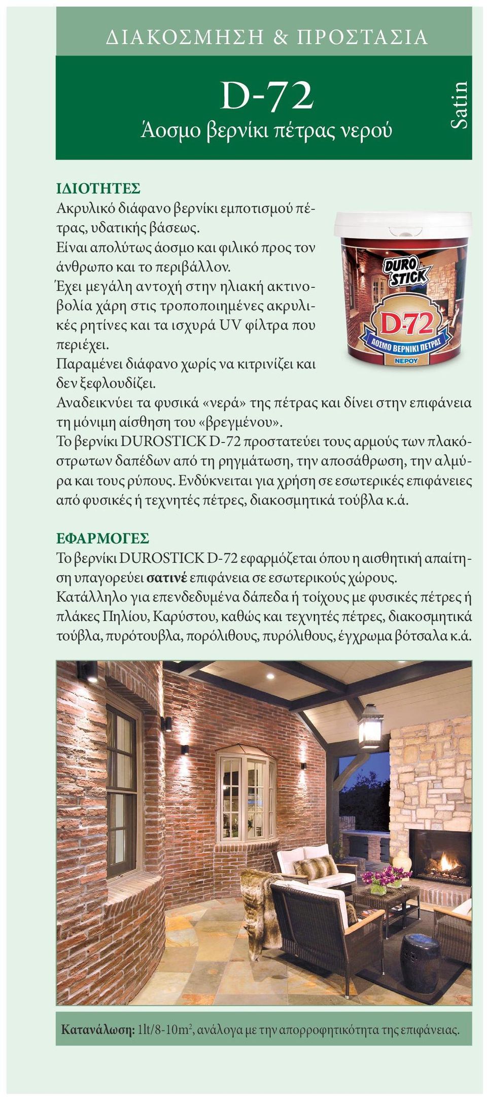 Παραμένει διάφανο χωρίς να κιτρινίζει και δεν ξεφλουδίζει. Αναδεικνύει τα φυσικά «νερά» της πέτρας και δίνει στην επιφάνεια τη μόνιμη αίσθηση του «βρεγμένου».