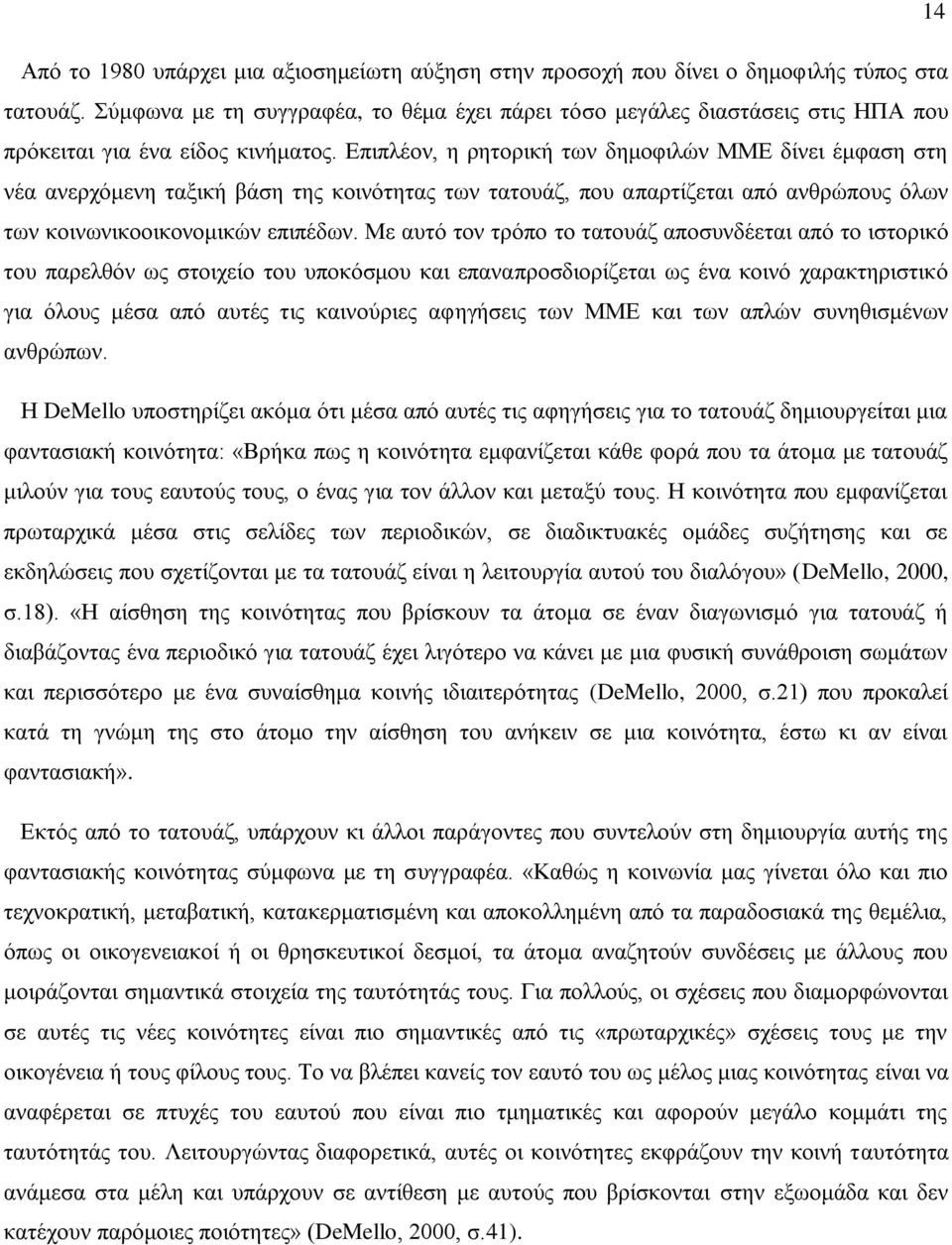 Επιπλέον, η ρητορική των δημοφιλών ΜΜΕ δίνει έμφαση στη νέα ανερχόμενη ταξική βάση της κοινότητας των τατουάζ, που απαρτίζεται από ανθρώπους όλων των κοινωνικοοικονομικών επιπέδων.