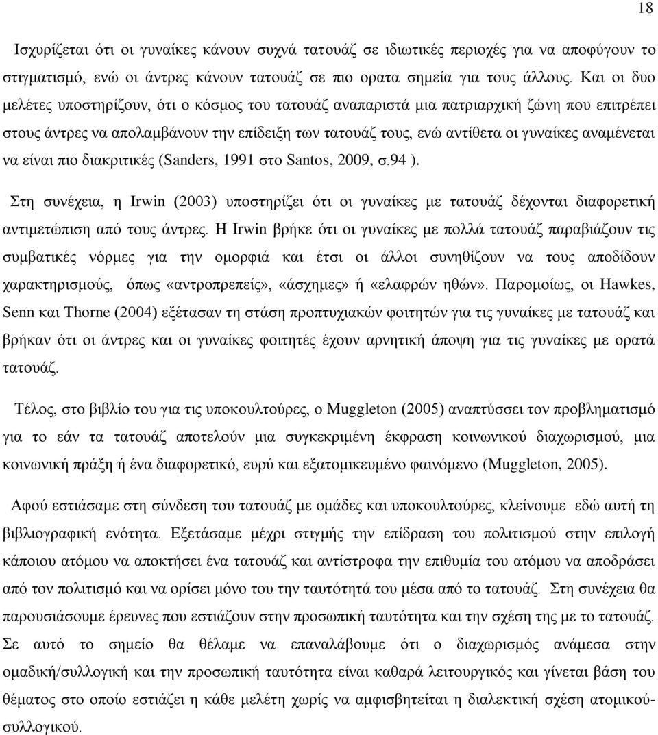 να είναι πιο διακριτικές (Sanders, 1991 στο Santos, 2009, σ.94 ). Στη συνέχεια, η Irwin (2003) υποστηρίζει ότι οι γυναίκες με τατουάζ δέχονται διαφορετική αντιμετώπιση από τους άντρες.