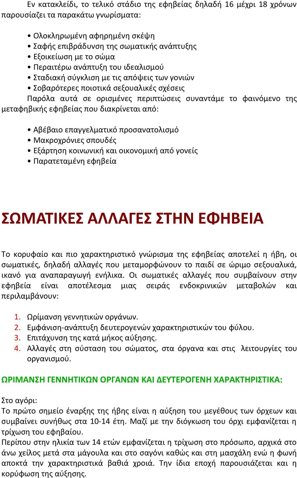 εφηβείας που διακρίνεται από: Αβέβαιο επαγγελματικό προσανατολισμό Μακροχρόνιες σπουδές Εξάρτηση κοινωνική και οικονομική από γονείς Παρατεταμένη εφηβεία ΣΩΜΑΤΙΚΕΣ ΑΛΛΑΓΕΣ ΣΤΗΝ ΕΦΗΒΕΙΑ Το κορυφαίο