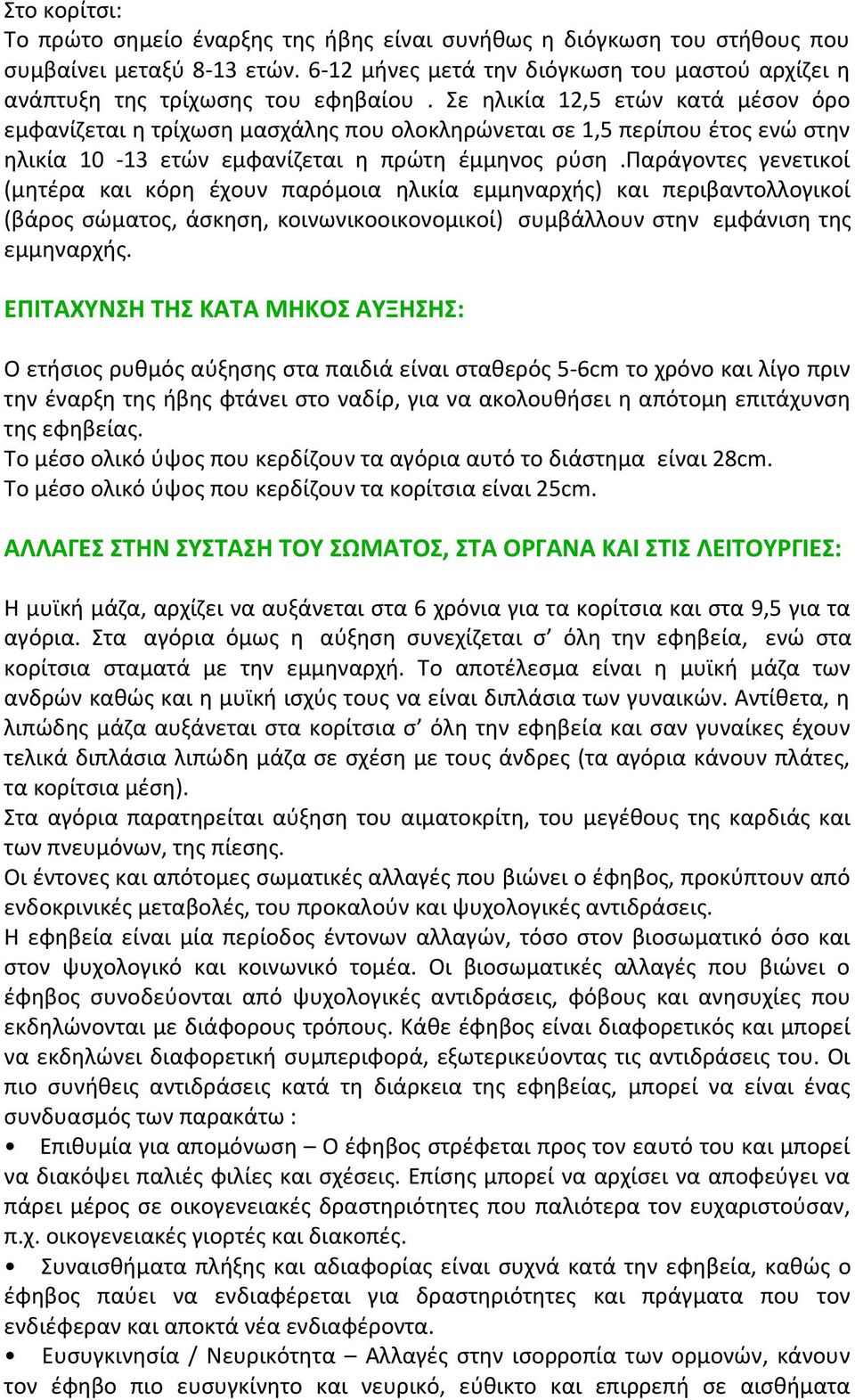 παράγοντες γενετικοί (μητέρα και κόρη έχουν παρόμοια ηλικία εμμηναρχής) και περιβαντολλογικοί (βάρος σώματος, άσκηση, κοινωνικοοικονομικοί) συμβάλλουν στην εμφάνιση της εμμηναρχής.