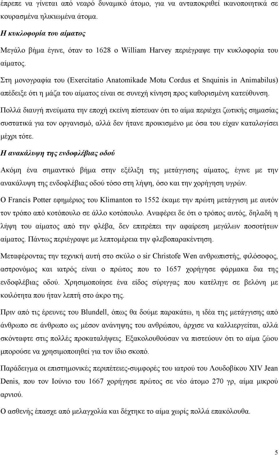 Στη μονογραφία του (Exercitatio Anatomikade Motu Cordus et Snquinis in Animabilus) απέδειξε ότι η μάζα του αίματος είναι σε συνεχή κίνηση προς καθορισμένη κατεύθυνση.