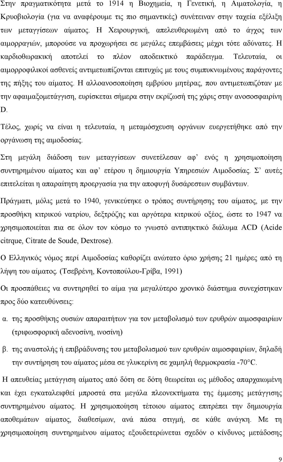 Τελευταία, οι αιμορροφιλικοί ασθενείς αντιμετωπίζονται επιτυχώς με τους συμπυκνωμένους παράγοντες της πήξης του αίματος.