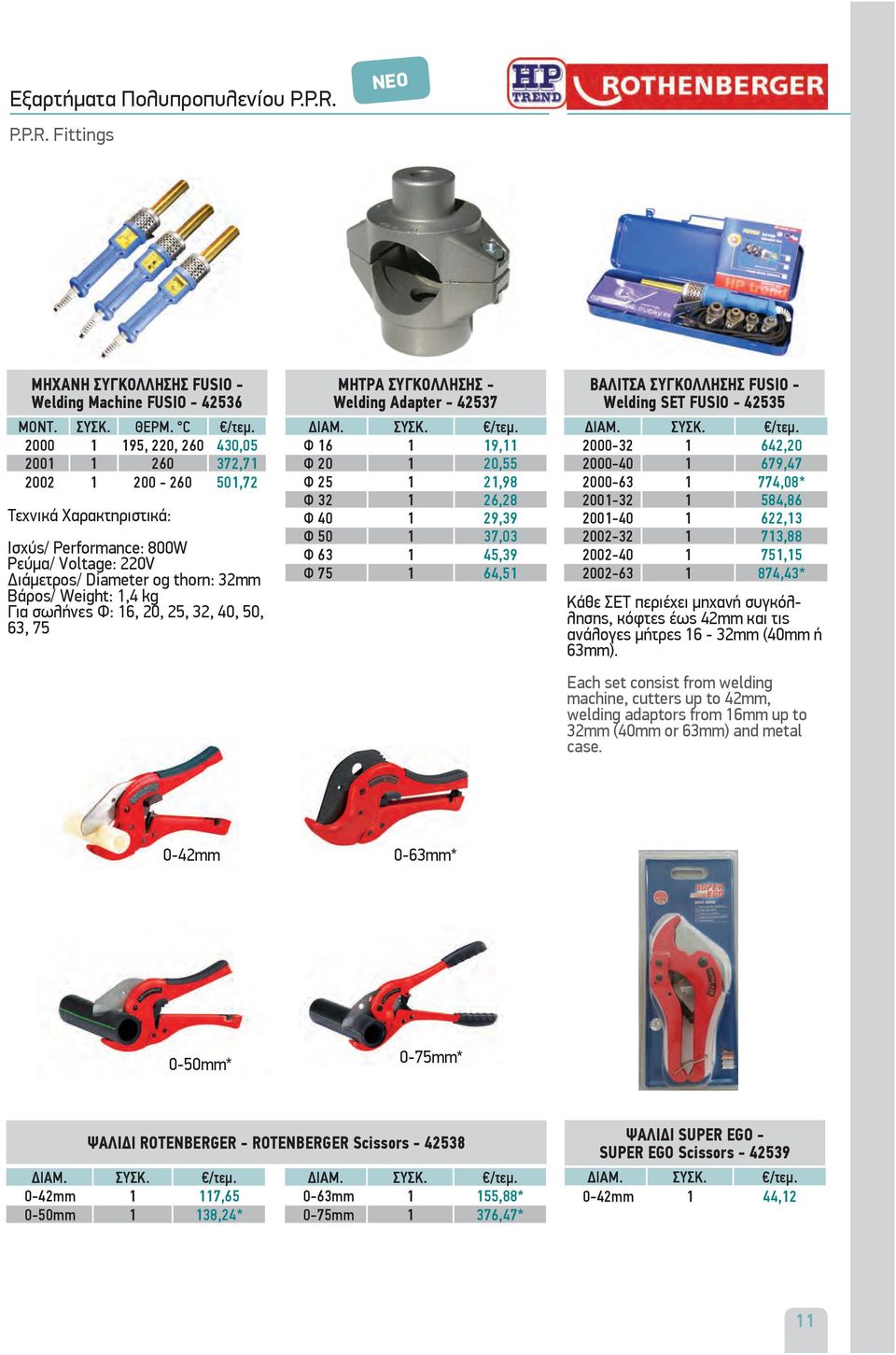 σωλήνες Φ: 16, 20, 25, 32, 40, 50, 63, 75 ΜΗΤΡΑ ΣΥΓΚΟΛΛΗΣΗΣ - Welding Adapter - 42537 Φ 16 1 19,11 Φ 20 1 20,55 Φ 25 1 21,98 Φ 32 1 26,28 Φ 40 1 29,39 Φ 50 1 37,03 Φ 63 1 45,39 Φ 75 1 64,51 ΒΑΛΙΤΣΑ