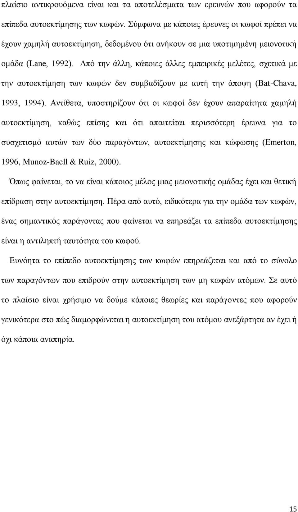 Από την άλλη, κάποιες άλλες εμπειρικές μελέτες, σχετικά με την αυτοεκτίμηση των κωφών δεν συμβαδίζουν με αυτή την άποψη (Bat-Chava, 1993, 1994).