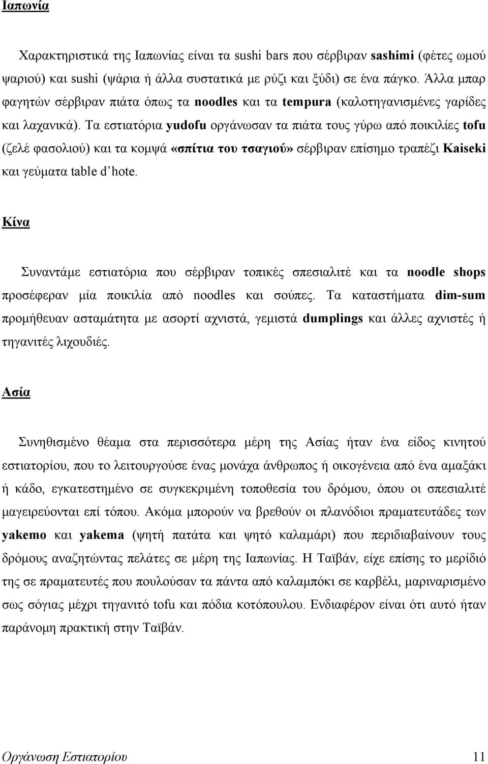 Τα εστιατόρια yudofu οργάνωσαν τα πιάτα τους γύρω από ποικιλίες tofu (ζελέ φασολιού) και τα κομψά «σπίτια του τσαγιού» σέρβιραν επίσημο τραπέζι Kaiseki και γεύματα table d hote.