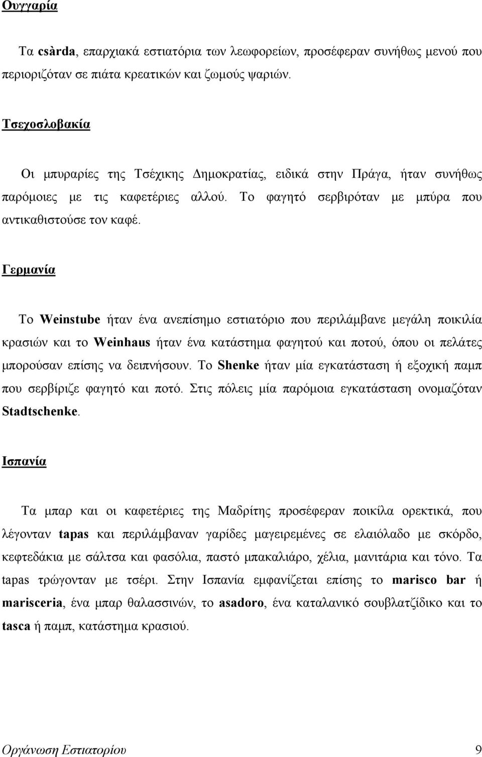 Γερμανία Το Weinstube ήταν ένα ανεπίσημο εστιατόριο που περιλάμβανε μεγάλη ποικιλία κρασιών και το Weinhaus ήταν ένα κατάστημα φαγητού και ποτού, όπου οι πελάτες μπορούσαν επίσης να δειπνήσουν.