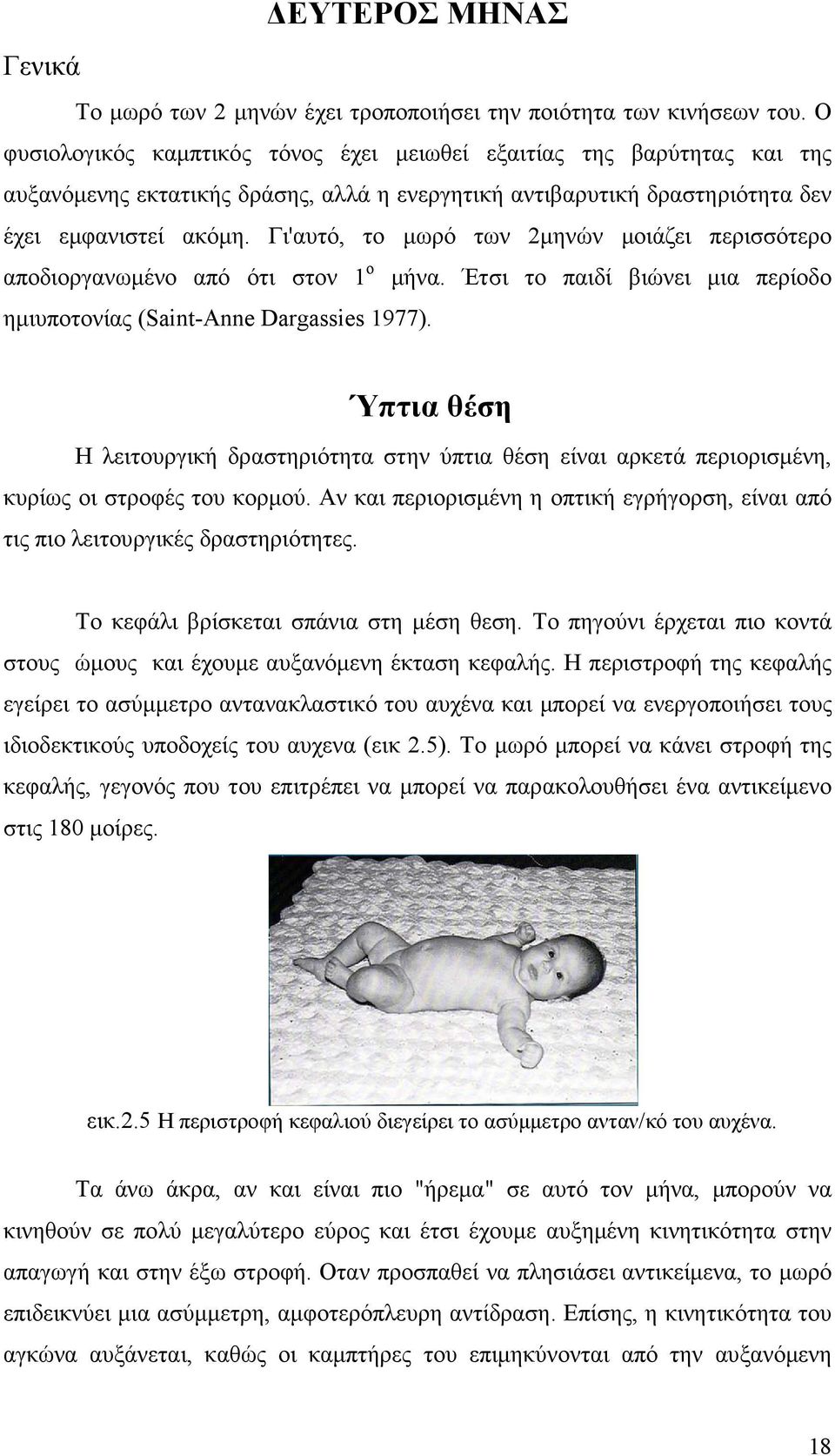 Γι'αυτό, το µωρό των 2µηνών µοιάζει περισσότερο αποδιοργανωµένο από ότι στον 1 ο µήνα. Έτσι το παιδί βιώνει µια περίοδο ηµιυποτονίας (Saint-Anne Dargassies 1977).