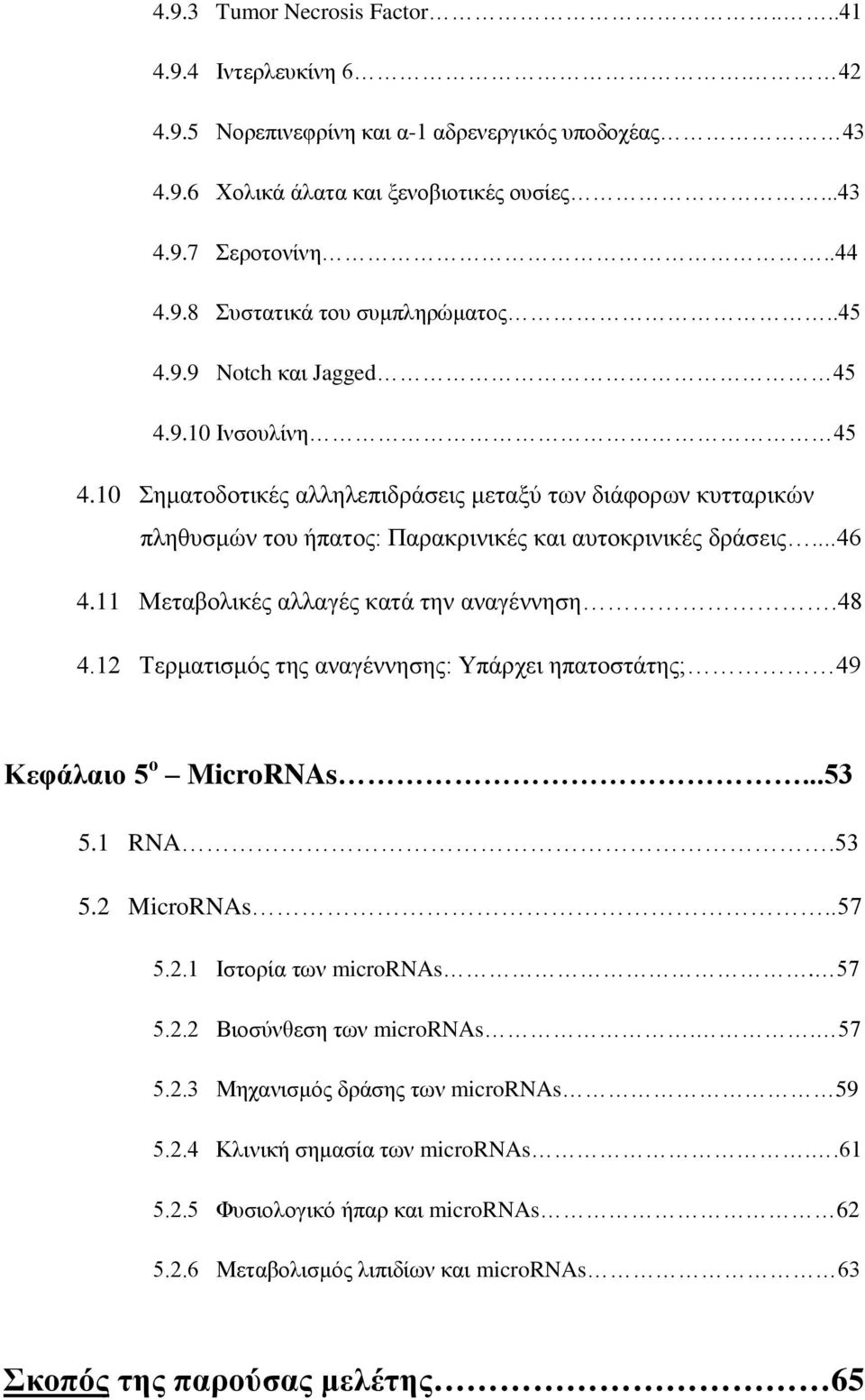 11 Μεταβολικές αλλαγές κατά την αναγέννηση.48 4.12 Τερματισμός της αναγέννησης: Υπάρχει ηπατοστάτης; 49 Κεφάλαιο 5 ο MicroRNAs...53 5.1 RNA.53 5.2 MicroRNAs..57 5.2.1 Ιστορία των micrornas. 57 5.2.2 Βιοσύνθεση των micrornas.