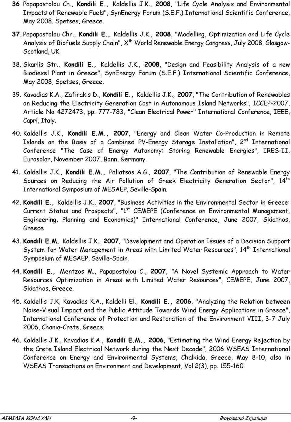 38. Skarlis Str., Kondili E., Kaldellis J.K., 2008, "Design and Feasibility Analysis of a new Biodiesel Plant in Greece", SynEnergy Forum (S.E.F.) International Scientific Conference, May 2008, Spetses, Greece.