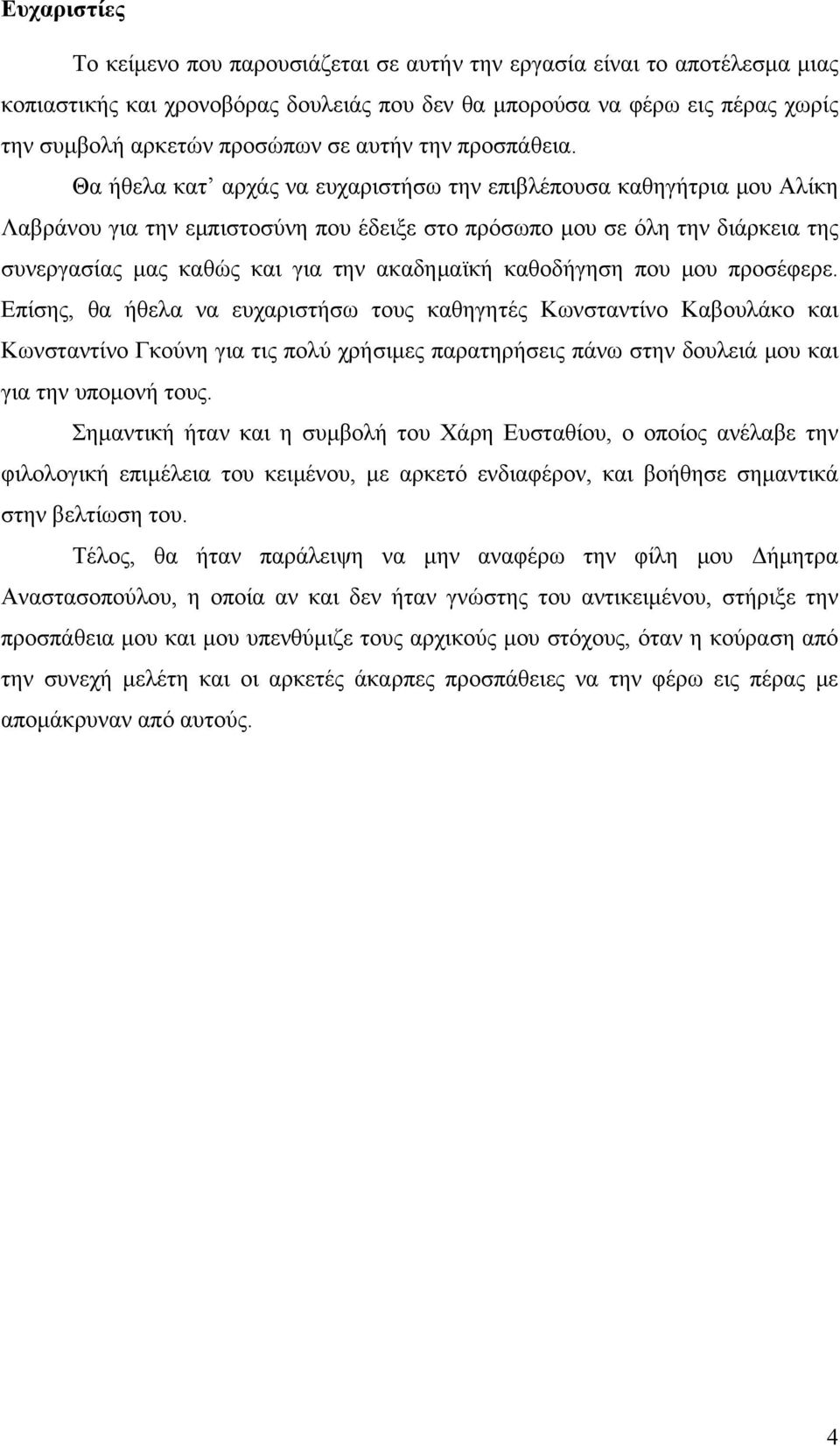 Θα ήθελα κατ αρχάς να ευχαριστήσω την επιβλέπουσα καθηγήτρια μου Αλίκη Λαβράνου για την εμπιστοσύνη που έδειξε στο πρόσωπο μου σε όλη την διάρκεια της συνεργασίας μας καθώς και για την ακαδημαϊκή