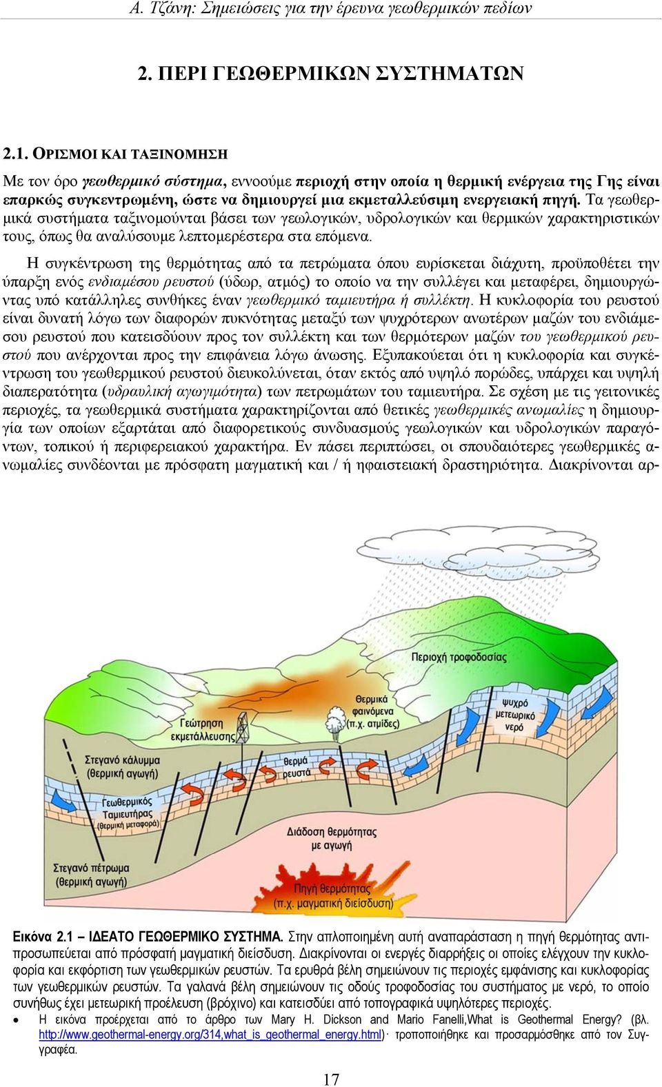 Τα γεωθερμικά συστήματα ταξινομούνται βάσει των γεωλογικών, υδρολογικών και θερμικών χαρακτηριστικών τους, όπως θα αναλύσουμε λεπτομερέστερα στα επόμενα.