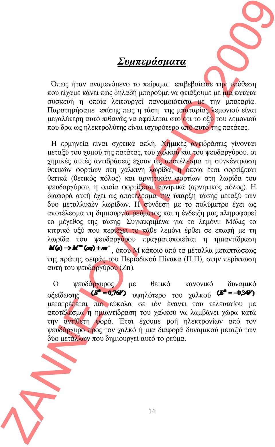 Η ερμηνεία είναι σχετικά απλή. Χημικές αντιδράσεις γίνονται μεταξύ του χυμού της πατάτας, του χαλκού και του ψευδαργύρου.