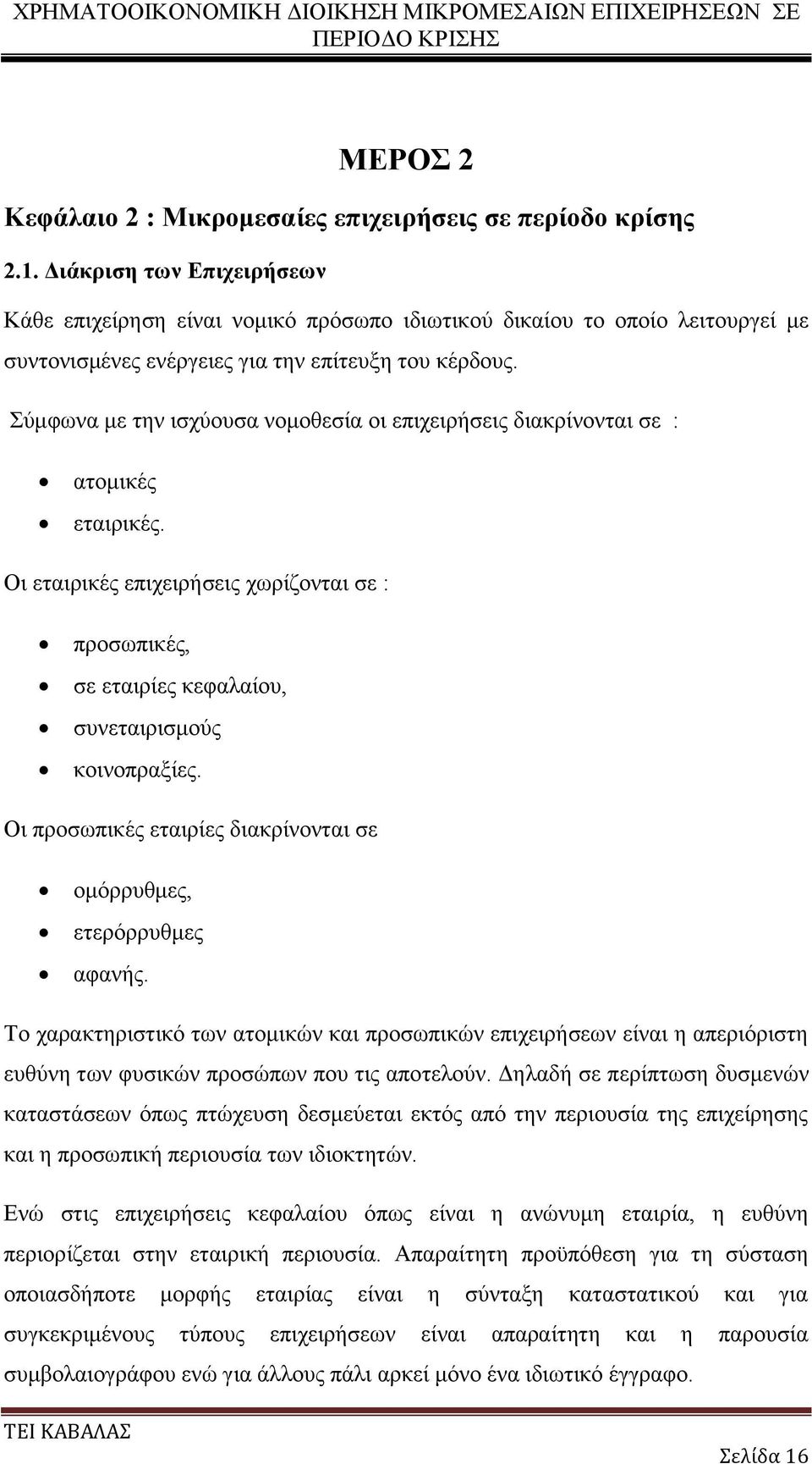 Σύμφωνα με την ισχύουσα νομοθεσία οι επιχειρήσεις διακρίνονται σε : ατομικές εταιρικές. Οι εταιρικές επιχειρήσεις χωρίζονται σε : προσωπικές, σε εταιρίες κεφαλαίου, συνεταιρισμούς κοινοπραξίες.