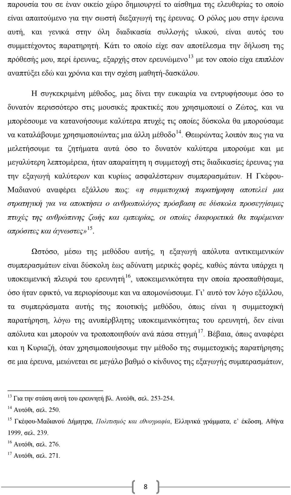 Κάτι το οποίο είχε σαν αποτέλεσμα την δήλωση της πρόθεσής μου, περί έρευνας, εξαρχής στον ερευνώμενο 13 με τον οποίο είχα επιπλέον αναπτύξει εδώ και χρόνια και την σχέση μαθητή-δασκάλου.