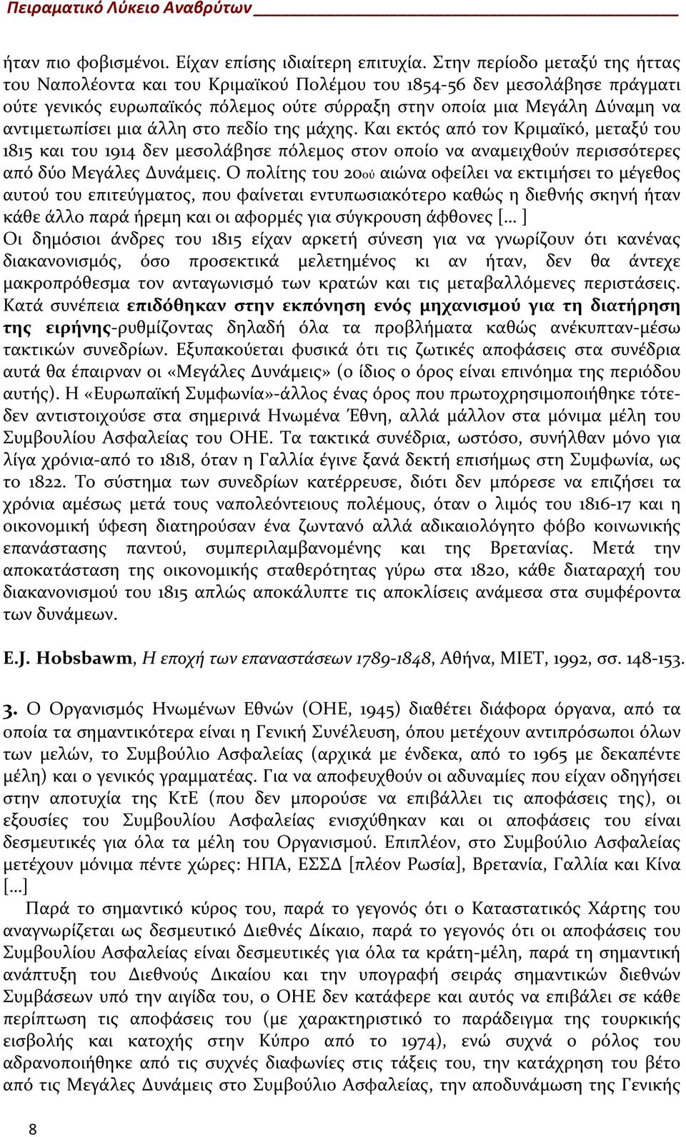 μια άλλη στο πεδίο της μάχης. Και εκτός από τον Κριμαϊκό, μεταξύ του 1815 και του 1914 δεν μεσολάβησε πόλεμος στον οποίο να αναμειχθούν περισσότερες από δύο Μεγάλες Δυνάμεις.