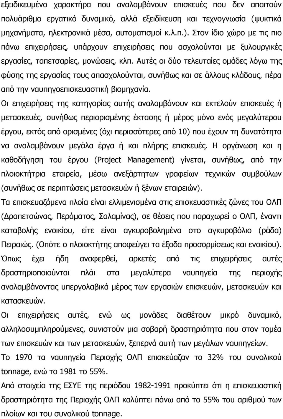 Αυτές οι δύο τελευταίες ομάδες λόγω της φύσης της εργασίας τους απασχολούνται, συνήθως και σε άλλους κλάδους, πέρα από την ναυπηγοεπισκευαστική βιομηχανία.