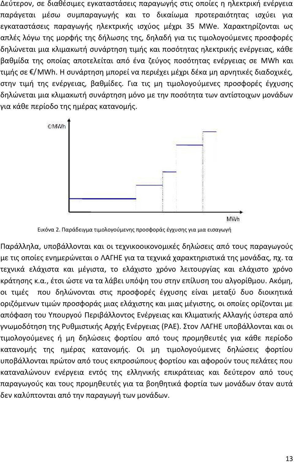 Χαρακτηρίζονται ως απλές λόγω της μορφής της δήλωσης της, δηλαδή για τις τιμολογούμενες προσφορές δηλώνεται μια κλιμακωτή συνάρτηση τιμής και ποσότητας ηλεκτρικής ενέργειας, κάθε βαθμίδα της οποίας