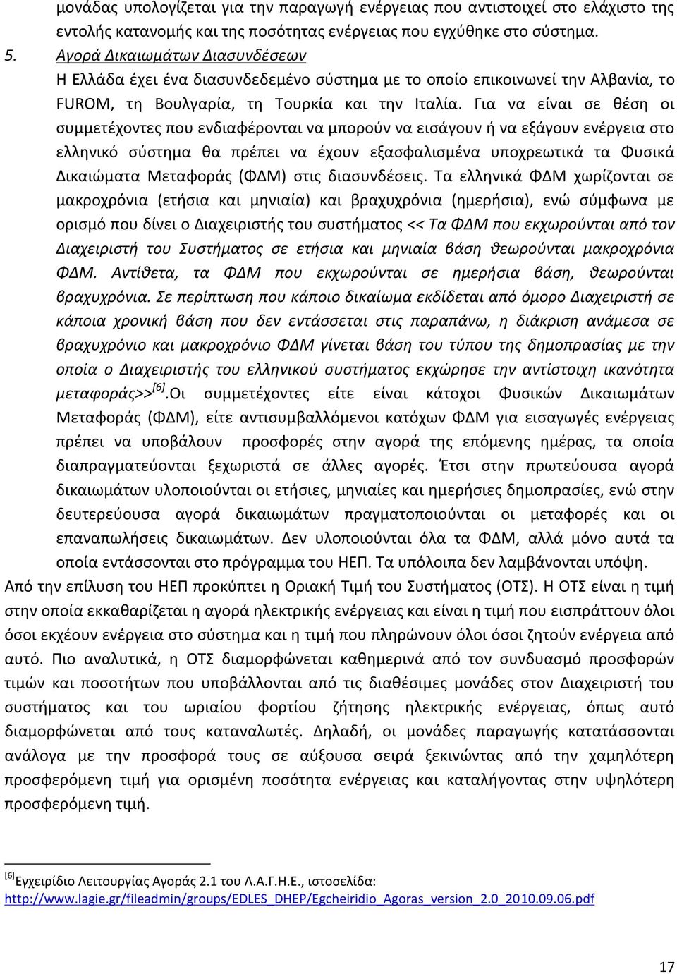 Για να είναι σε θέση οι συμμετέχοντες που ενδιαφέρονται να μπορούν να εισάγουν ή να εξάγουν ενέργεια στο ελληνικό σύστημα θα πρέπει να έχουν εξασφαλισμένα υποχρεωτικά τα Φυσικά Δικαιώματα Μεταφοράς