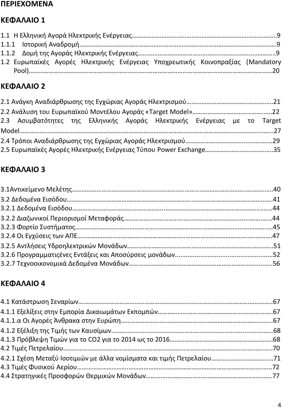 3 Ασυμβατότητες της Ελληνικής Αγοράς Ηλεκτρικής Ενέργειας με το Target Model......27 2.4 Τρόποι Αναδιάρθρωσης της Εγχώριας Αγοράς Ηλεκτρισμού.... 29 2.