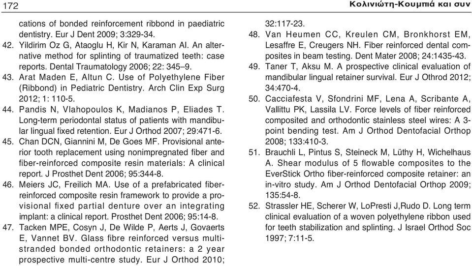 Arch Clin Exp Surg 2012; 1: 110-5. 44. Pandis N, Vlahopoulos K, Madianos P, Eliades T. Long-term periodontal status of patients with mandibular lingual fixed retention. Eur J Orthod 2007; 29:471-6.