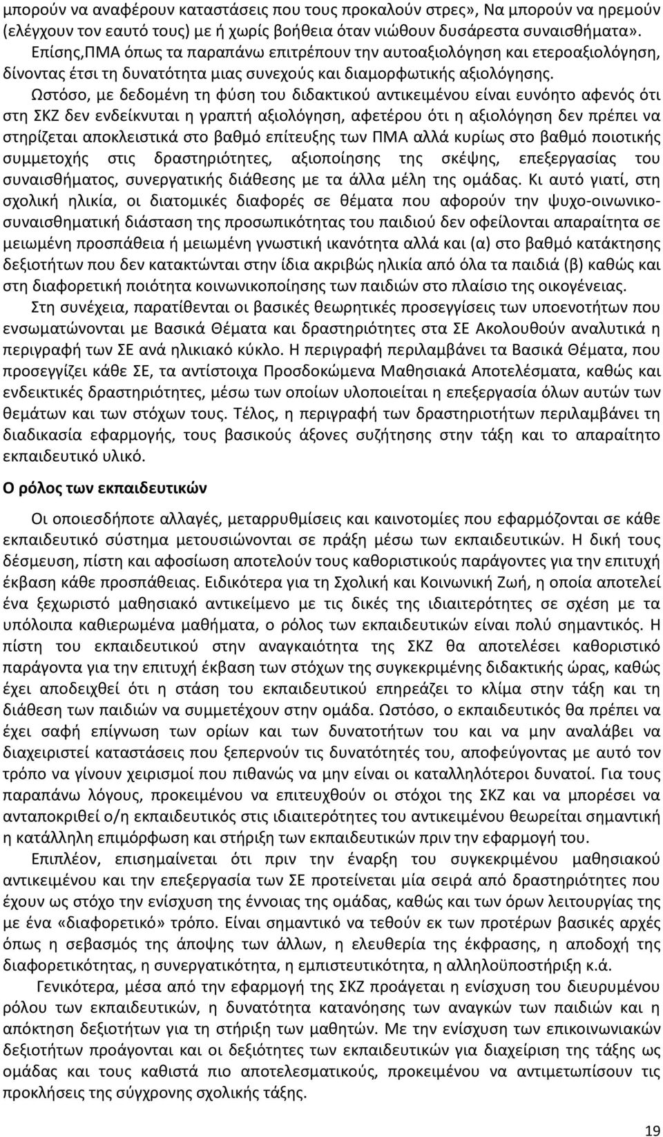 Ωστόσο, με δεδομένη τη φύση του διδακτικού αντικειμένου είναι ευνόητο αφενός ότι στη ΣΚΖ δεν ενδείκνυται η γραπτή αξιολόγηση, αφετέρου ότι η αξιολόγηση δεν πρέπει να στηρίζεται αποκλειστικά στο βαθμό