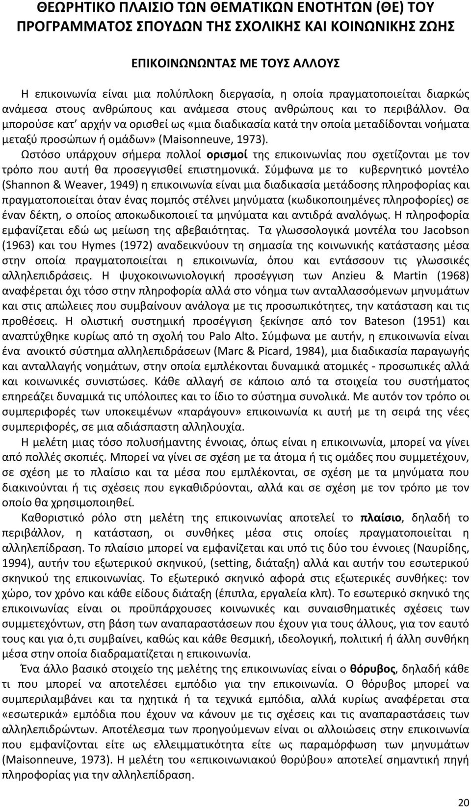 Θα μπορούσε κατ αρχήν να ορισθεί ως «μια διαδικασία κατά την οποία μεταδίδονται νοήματα μεταξύ προσώπων ή ομάδων» (Maisonneuve, 1973).