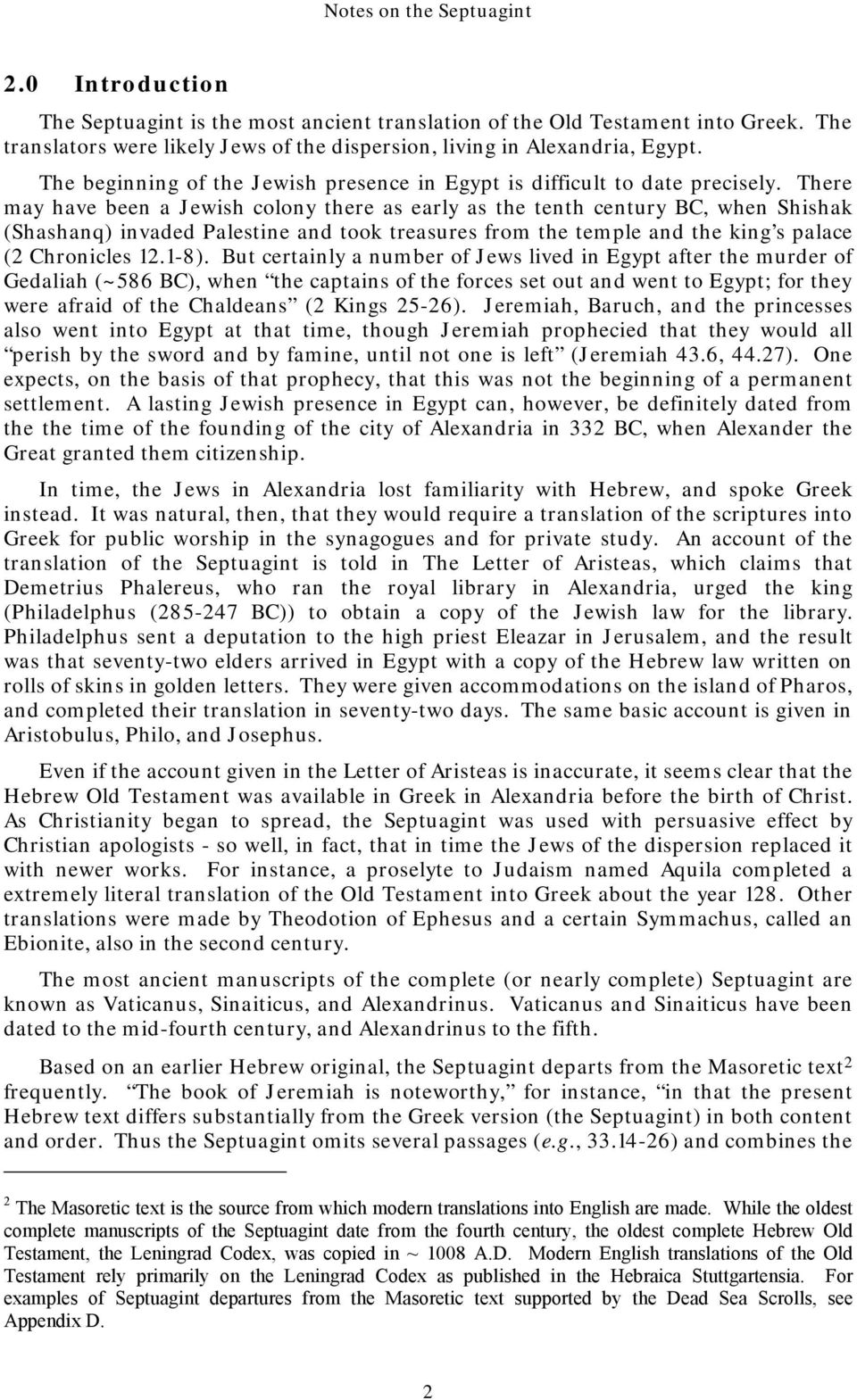 There may have been a Jewish colony there as early as the tenth century BC, when Shishak (Shashanq) invaded Palestine and took treasures from the temple and the king s palace (2 Chronicles 12.1-8).