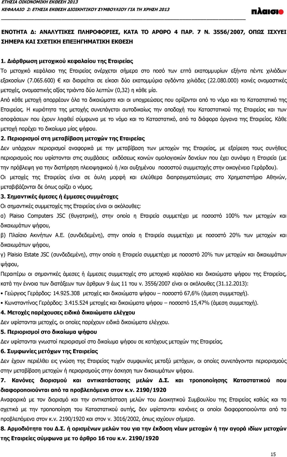 600) και διαιρείται σε είκοσι δύο εκατομμύρια ογδόντα χιλιάδες (22.080.000) κοινές ονομαστικές μετοχές, ονομαστικής αξίας τριάντα δύο λεπτών (0,32) η κάθε μία.