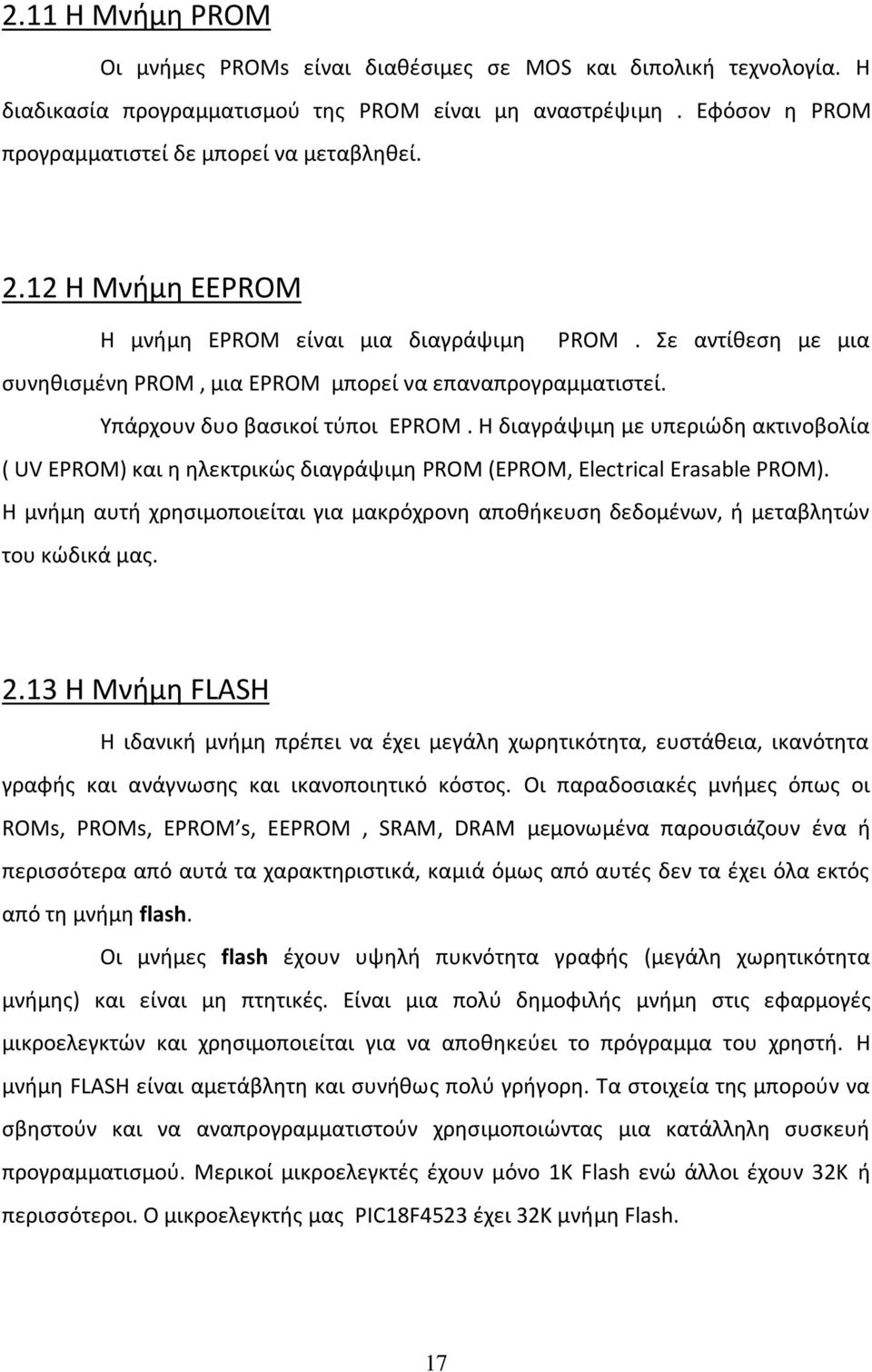 Η διαγράψιμη με υπεριώδη ακτινοβολία ( UV EPROM) και η ηλεκτρικώς διαγράψιμη PROM (EPROM, Electrical Erasable PROM).