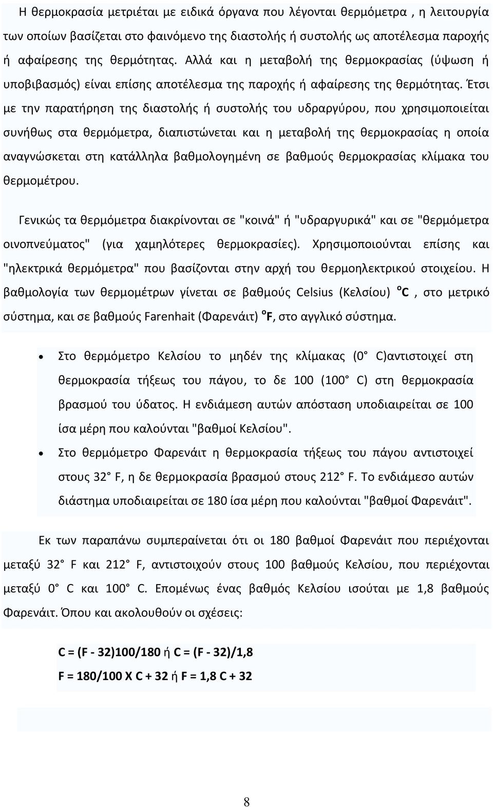 Έτσι με την παρατήρηση της διαστολής ή συστολής του υδραργύρου, που χρησιμοποιείται συνήθως στα θερμόμετρα, διαπιστώνεται και η μεταβολή της θερμοκρασίας η οποία αναγνώσκεται στη κατάλληλα