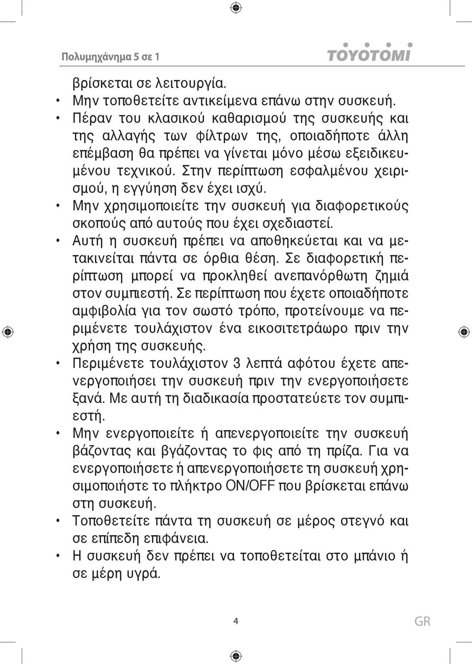 Στην περίπτωση εσφαλμένου χειρισμού, η εγγύηση δεν έχει ισχύ. Μην χρησιμοποιείτε την συσκευή για διαφορετικούς σκοπούς από αυτούς που έχει σχεδιαστεί.