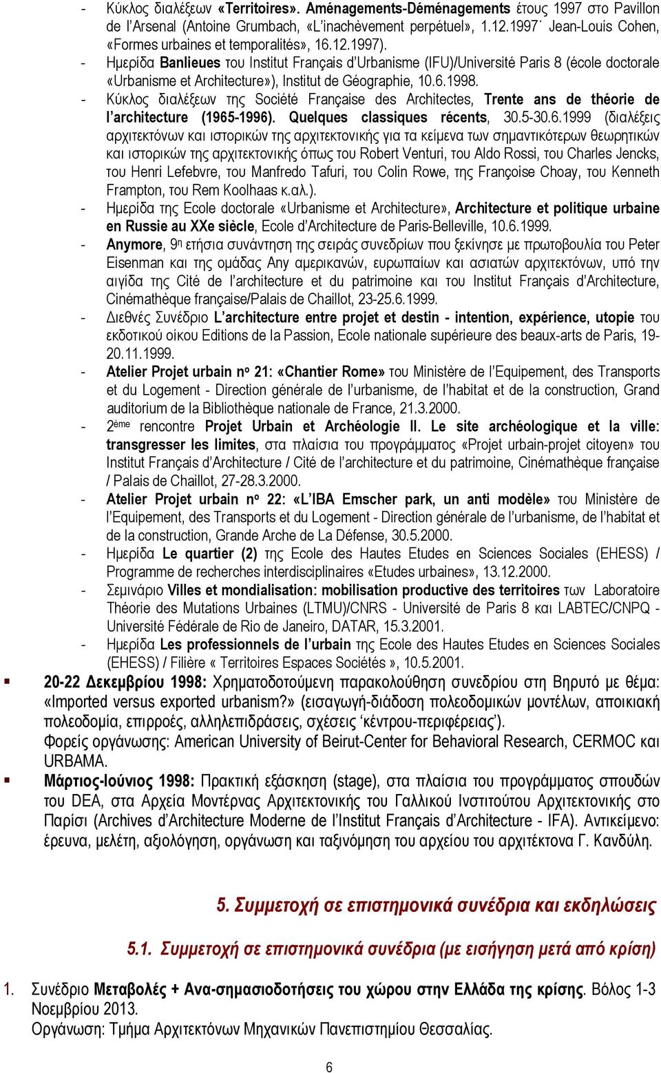 - Ημερίδα Banlieues του Institut Français d Urbanisme (IFU)/Université Paris 8 (école doctorale «Urbanisme et Architecture»), Institut de Géographie, 10.6.1998.