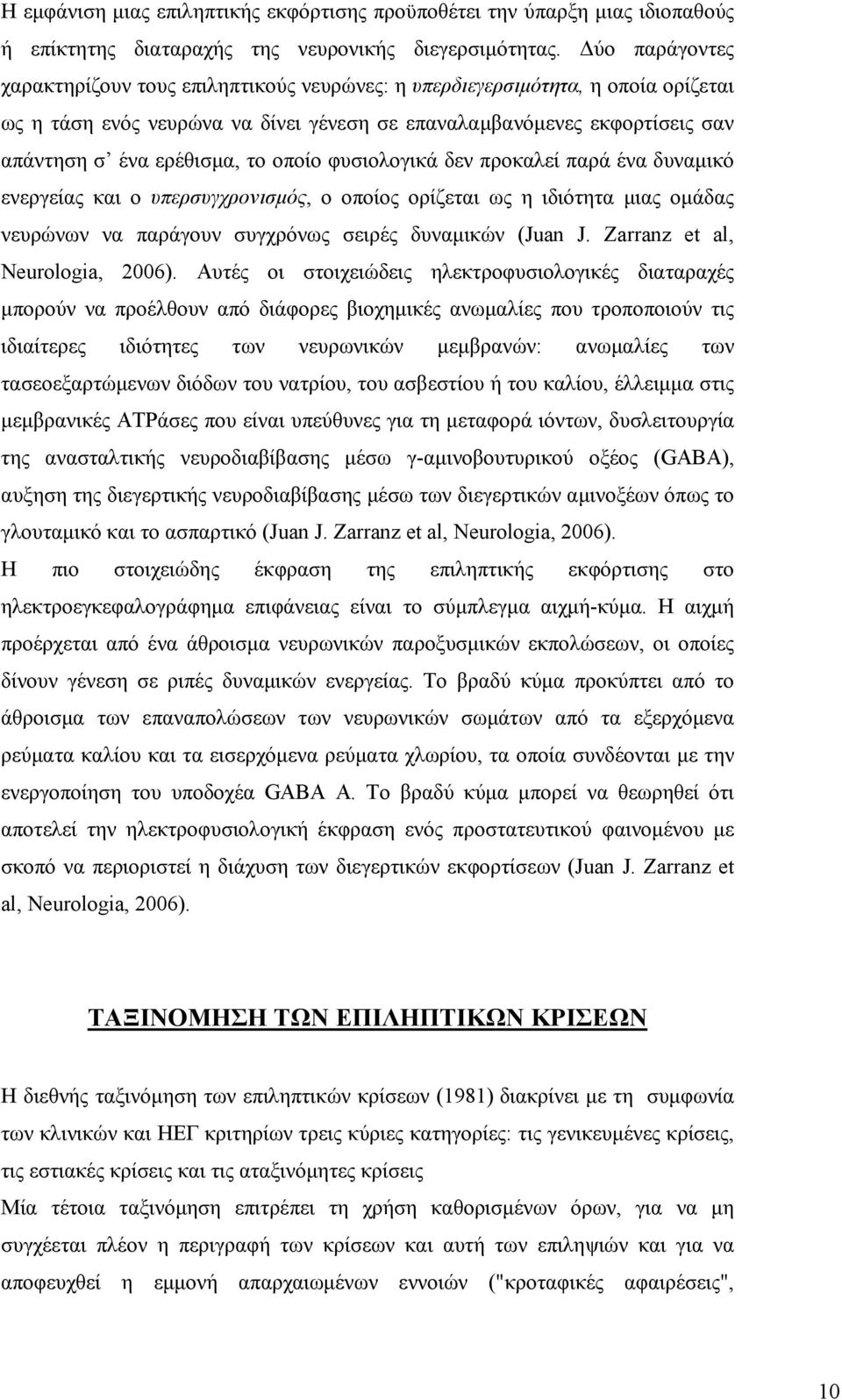 οποίο φυσιολογικά δεν προκαλεί παρά ένα δυναμικό ενεργείας και ο υπερσυγχρονισμός, ο οποίος ορίζεται ως η ιδιότητα μιας ομάδας νευρώνων να παράγουν συγχρόνως σειρές δυναμικών (Juan J.