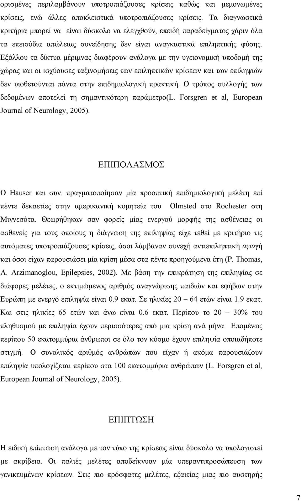 Εξάλλου τα δίκτυα μέριμνας διαφέρουν ανάλογα με την υγειονομική υποδομή της χώρας και οι ισχύουσες ταξινομήσεις των επιληπτικών κρίσεων και των επιληψιών δεν υιοθετούνται πάντα στην επιδημιολογική