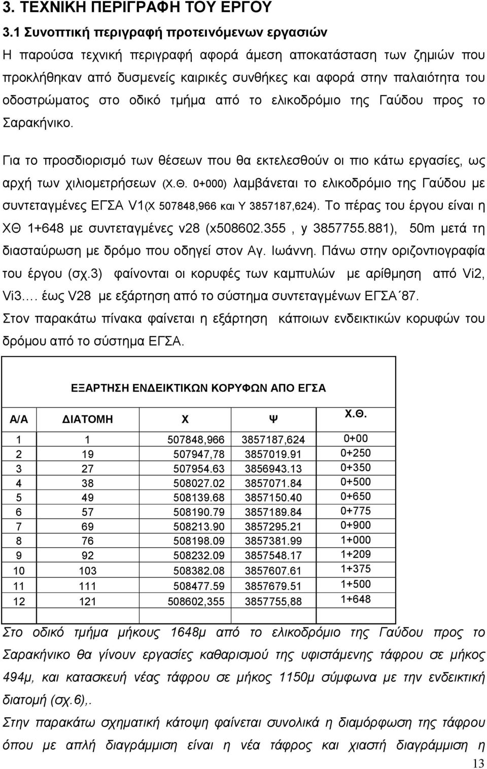 στο οδικό τμήμα από το ελικοδρόμιο της Γαύδου προς το Σαρακήνικο. Για το προσδιορισμό των θέσεων που θα εκτελεσθούν οι πιο κάτω εργασίες, ως αρχή των χιλιομετρήσεων (Χ.Θ.