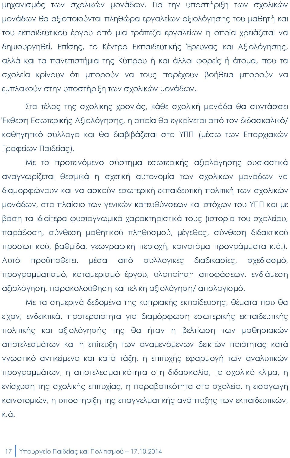 Επίσης, το Κέντρο Εκπαιδευτικής Έρευνας και Αξιολόγησης, αλλά και τα πανεπιστήμια της Κύπρου ή και άλλοι φορείς ή άτομα, που τα σχολεία κρίνουν ότι μπορούν να τους παρέχουν βοήθεια μπορούν να