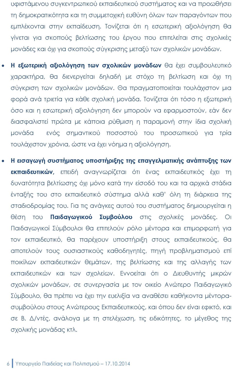 Η εξωτερική αξιολόγηση των σχολικών μονάδων θα έχει συμβουλευτικό χαρακτήρα, θα διενεργείται δηλαδή με στόχο τη βελτίωση και όχι τη σύγκριση των σχολικών μονάδων.