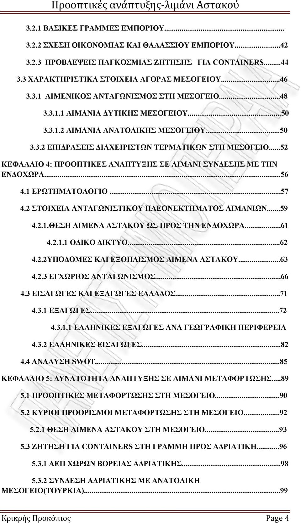 ..52 ΚΕΦΑΛΑΙΟ 4: ΠΡΟΟΠΤΙΚΕΣ ΑΝΑΠΤΥΞΗΣ ΣΕ ΛΙΜΑΝΙ ΣΥΝΔΕΣΗΣ ΜΕ ΤΗΝ ΕΝΔΟΧΩΡΑ...56 4.1 ΕΡΩΤΗΜΑΤΟΛΟΓΙΟ...57 4.2 ΣΤΟΙΧΕΙΑ ΑΝΤΑΓΩΝΙΣΤΙΚΟΥ ΠΛΕΟΝΕΚΤΗΜΑΤΟΣ ΛΙΜΑΝΙΩΝ...59 4.2.1.ΘΕΣΗ ΛΙΜΕΝΑ ΑΣΤΑΚΟΥ ΩΣ ΠΡΟΣ ΤΗΝ ΕΝΔΟΧΩΡΑ.