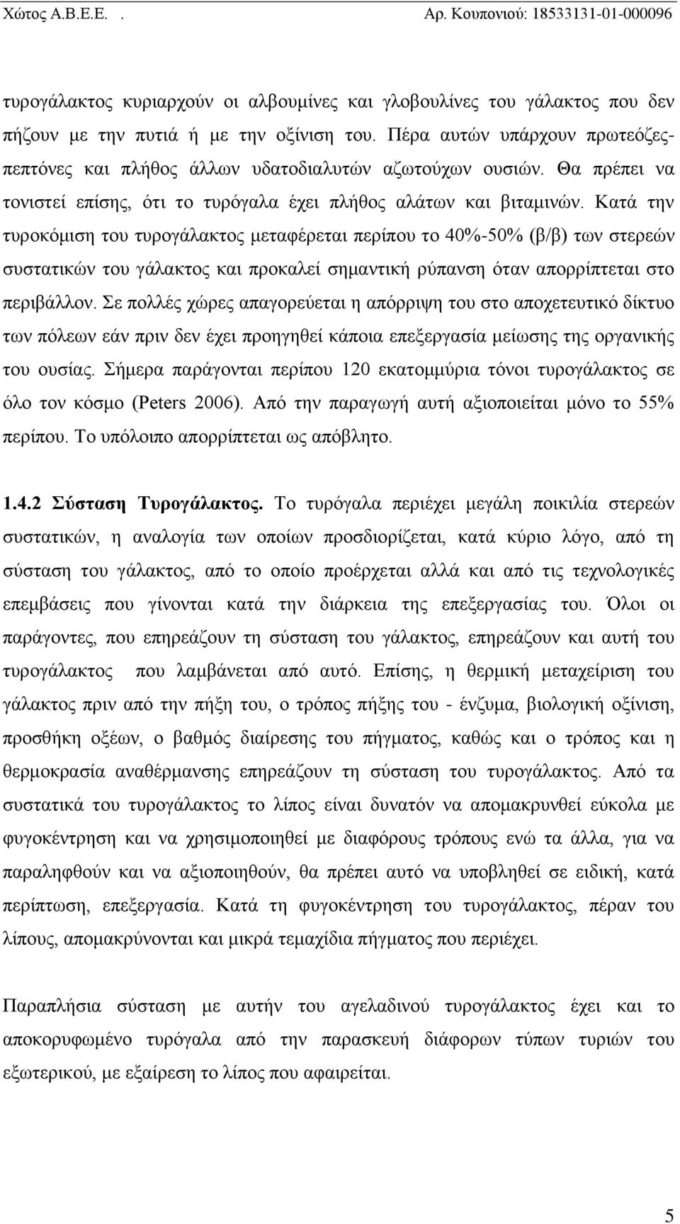 Κατά την τυροκόμιση του τυρογάλακτος μεταφέρεται περίπου το 40%-50% (β/β) των στερεών συστατικών του γάλακτος και προκαλεί σημαντική ρύπανση όταν απορρίπτεται στο περιβάλλον.