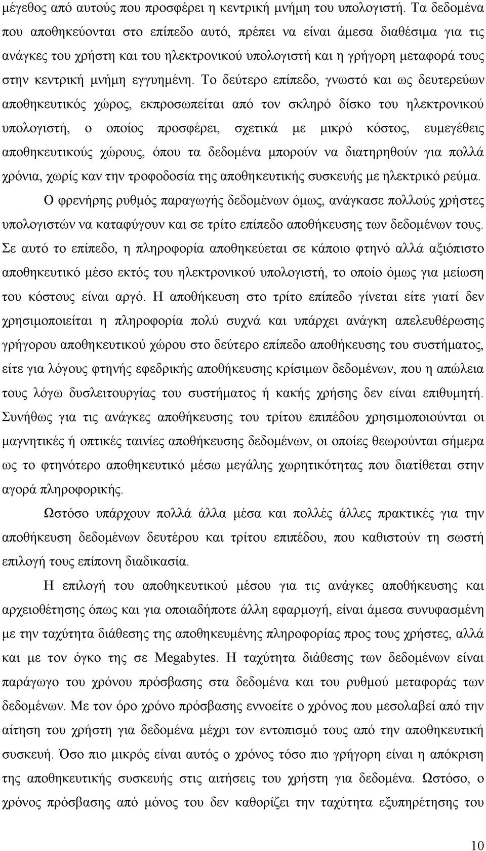 Το δεύτερο επίπεδο, γνωστό και ως δευτερεύων αποθηκευτικός χώρος, εκπροσωπείται από τον σκληρό δίσκο του ηλεκτρονικού υπολογιστή, ο οποίος προσφέρει, σχετικά με μικρό κόστος, ευμεγέθεις