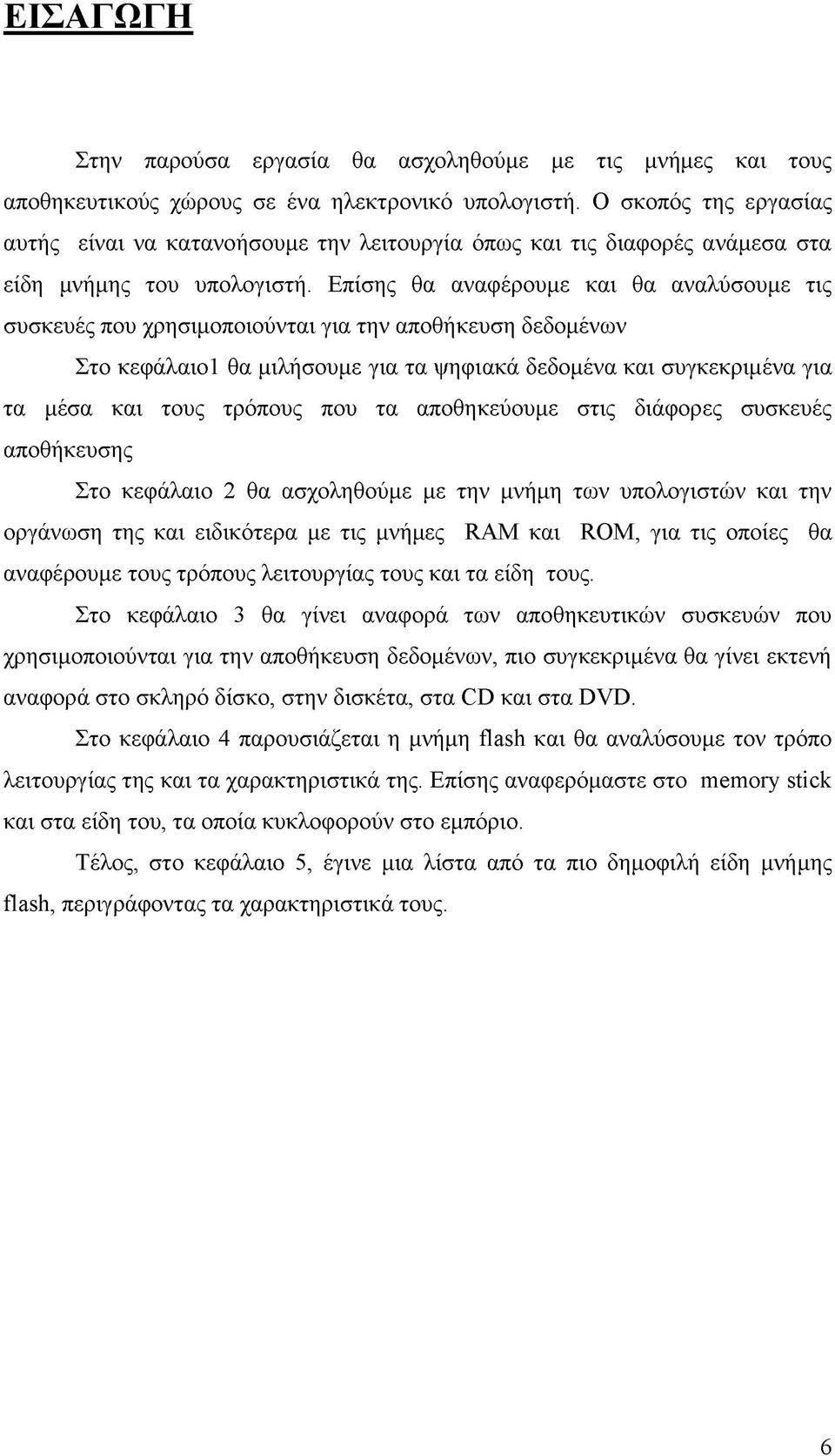 Επίσης θα αναφέρουμε και θα αναλύσουμε τις συσκευές που χρησιμοποιούνται για την αποθήκευση δεδομένων Στο κεφάλαιο1 θα μιλήσουμε για τα ψηφιακά δεδομένα και συγκεκριμένα για τα μέσα και τους τρόπους